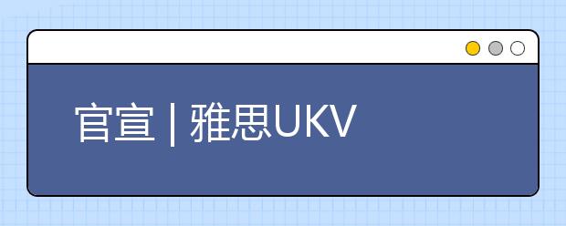 官宣 | 雅思UKVI机考成绩考后5天可出