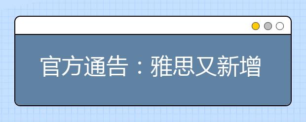 官方通告：雅思又新增2个考点