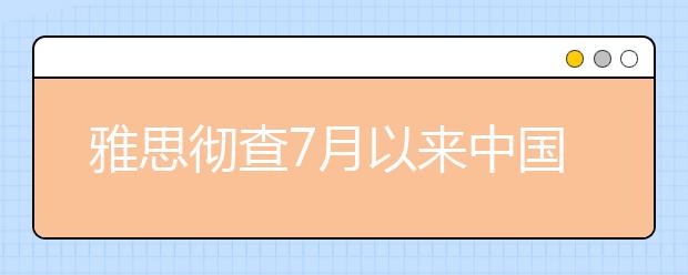 雅思彻查7月以来中国考生成绩 永久扣发350人成绩