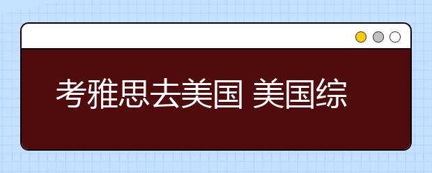 考雅思去美国 美国综合院校前201名院校雅思分数要求