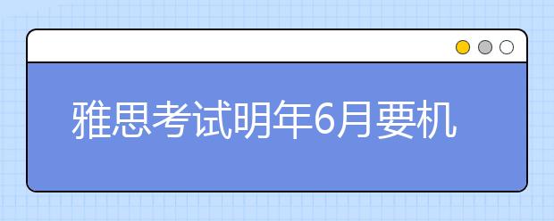 雅思考试明年6月要机考了 对于雅思机考的注意点