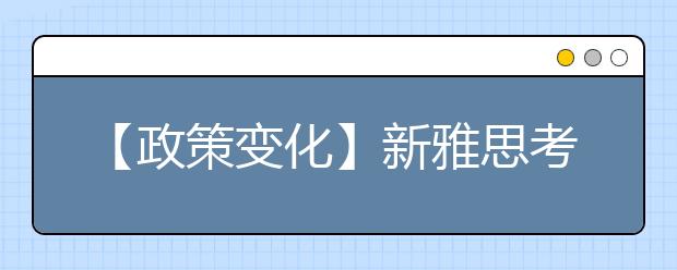 【政策变化】新雅思考试机考流程详解