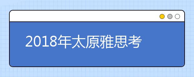 2021年太原雅思考点之太原理工大学