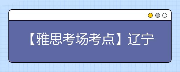 【雅思考场考点】辽宁师范大学考点信息
