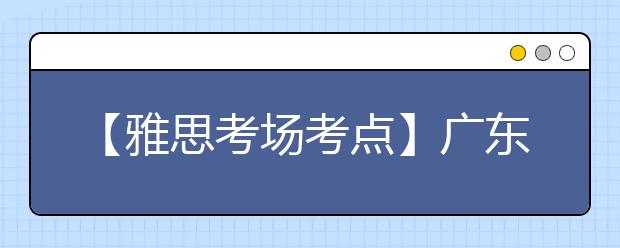 【雅思考场考点】广东外语外贸大学考点信息