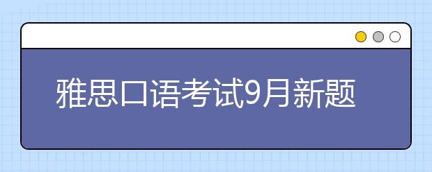 雅思口语考试9月新题库 如何正确理解9-12月的题库