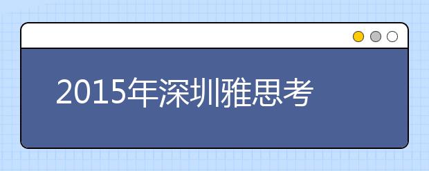 2021年深圳雅思考试考点及考试时间