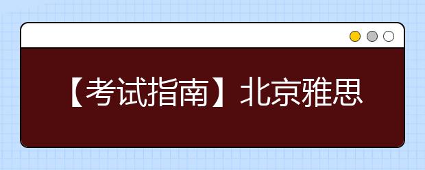 【考试指南】北京雅思考试报名流程及报名步骤