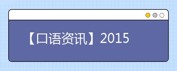 【口语资讯】2021年雅思口语考试安排、评分和题型
