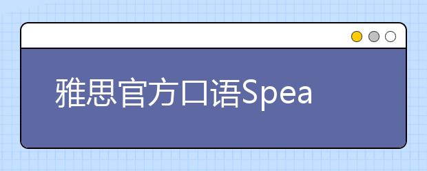 雅思官方口语Speak Up在线练习系统考什么？这儿有份体验报告