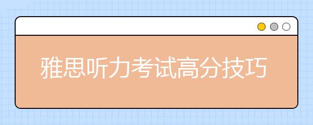 雅思听力考试高分技巧有哪些？