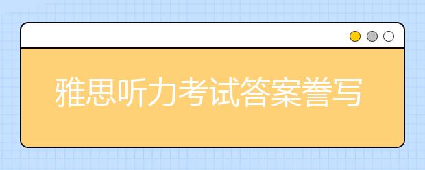 雅思听力考试答案誊写注意事项