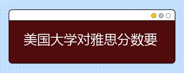 美国大学对雅思分数要求？