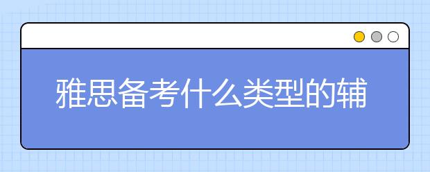雅思备考什么类型的辅导班好？