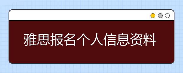 雅思报名个人信息资料填写步骤是什么？