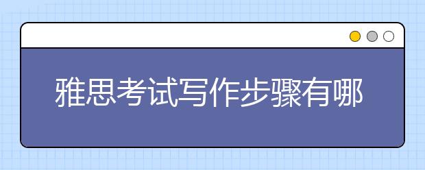 雅思考试写作步骤有哪些？