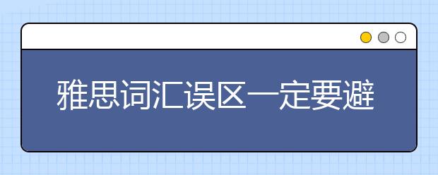 雅思词汇误区一定要避免！