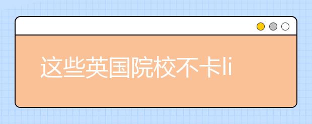 这些英国院校不卡list！