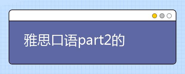 雅思口语part2的得分重点