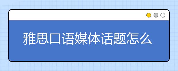 雅思口语媒体话题怎么备考