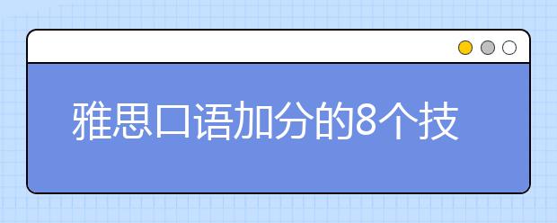 雅思口语加分的8个技巧