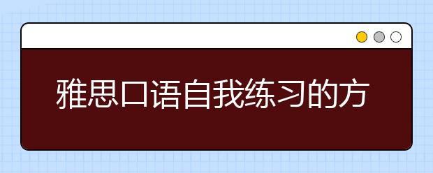 雅思口语自我练习的方法