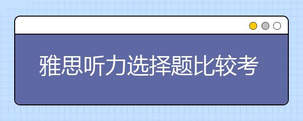 雅思听力选择题比较考点的答题策略