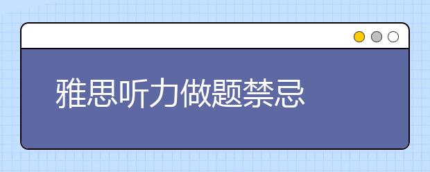 雅思听力做题禁忌