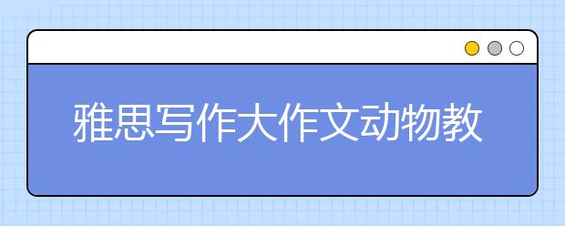 雅思写作大作文动物教育类词汇表达