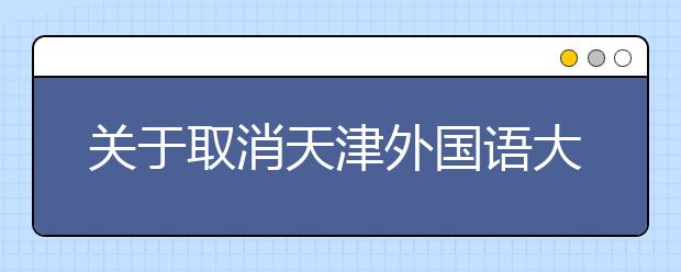 关于取消天津外国语大学、南开大学和天津大学2021年1月和2月雅思考试的通知