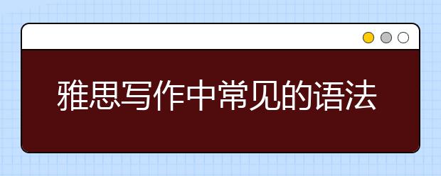 雅思写作中常见的语法错误有哪些