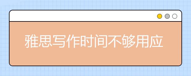雅思写作时间不够用应该如何解决