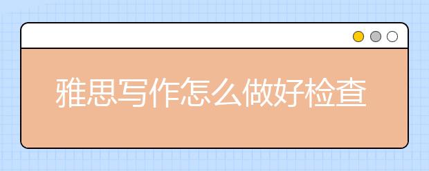 雅思写作怎么做好检查