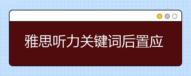 雅思听力关键词后置应对策略