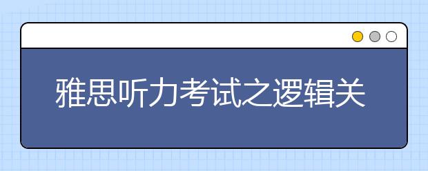 雅思听力考试之逻辑关系分析