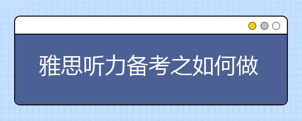 雅思听力备考之如何做到眼观六路耳听八方