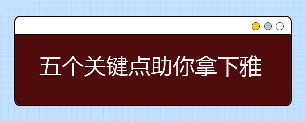 五个关键点助你拿下雅思听力高分