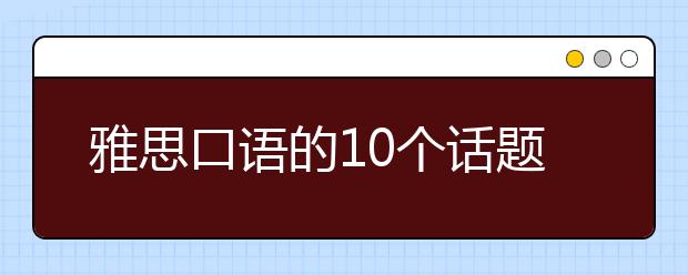 雅思口语的10个话题整理