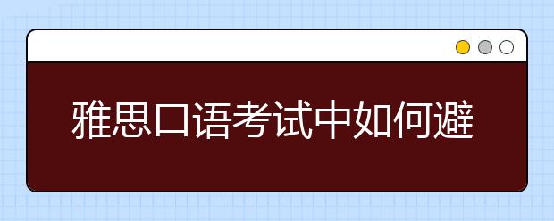 雅思口语考试中如何避免雅思考生滥用的表达