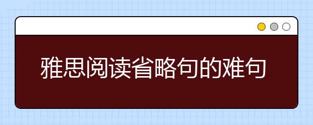 雅思阅读省略句的难句分析
