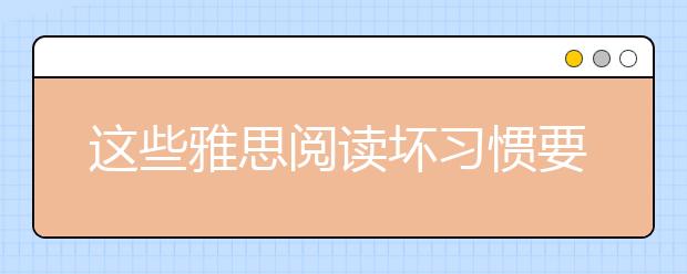 这些雅思阅读坏习惯要及时纠正
