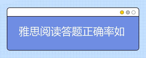 雅思阅读答题正确率如何提高