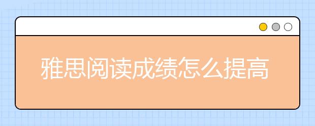 雅思阅读成绩怎么提高