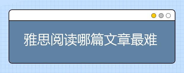 雅思阅读哪篇文章最难