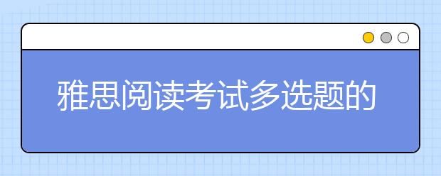 雅思阅读考试多选题的方法解析