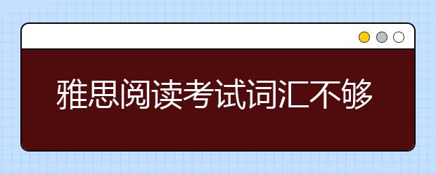 雅思阅读考试词汇不够语法帮忙