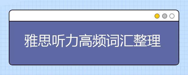 雅思听力高频词汇整理