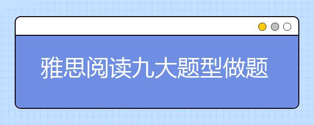 雅思阅读九大题型做题技巧及做题步骤汇总