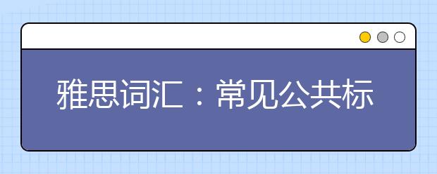 雅思词汇：常见公共标志