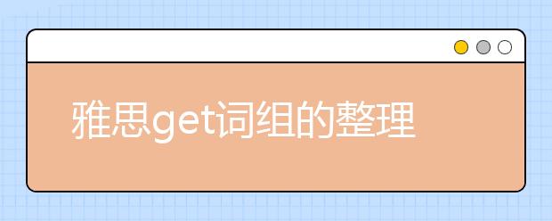 雅思get词组的整理